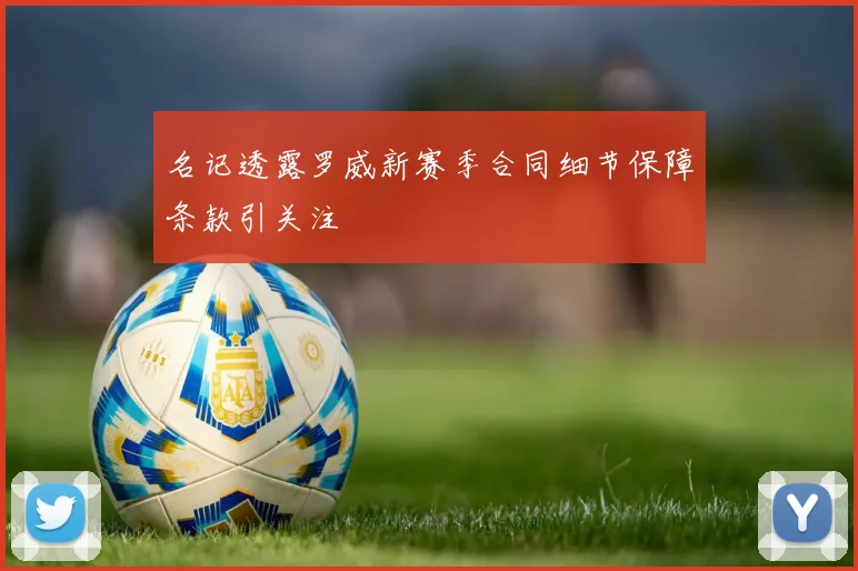 名记透露罗威新赛季合同细节保障条款引关注